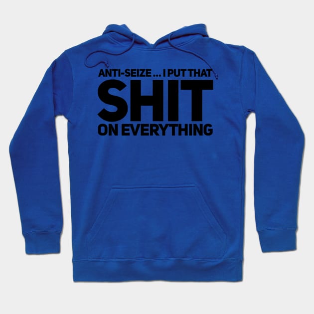Anti Seize I Put That Shit On Everything Mechanic Hoodie TeePublic